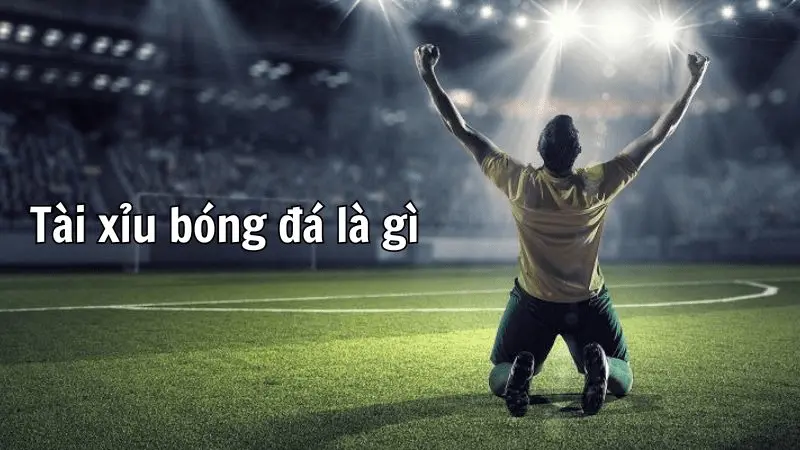 Kèo tài xỉu trong bóng đá là gì?