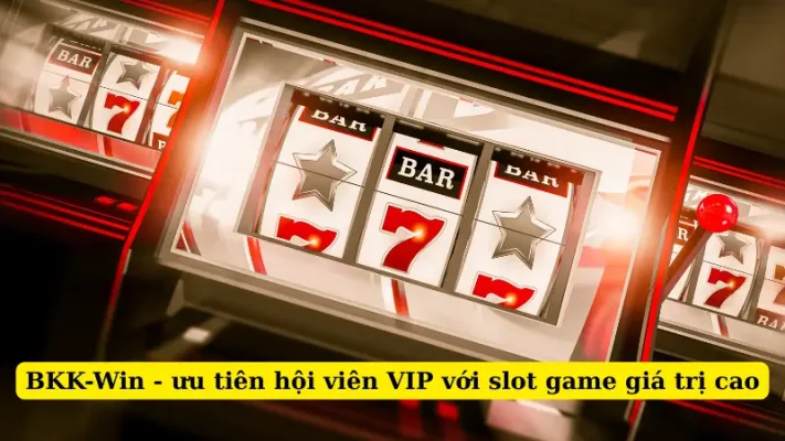BKK-Win - ưu tiên hội viên VIP với slot game giá trị cao